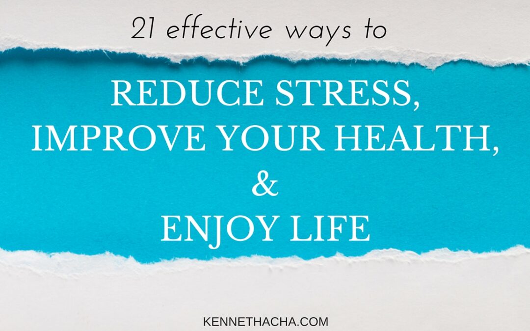 21 effective ways to reduce stress, improve your health, and enjoy your life