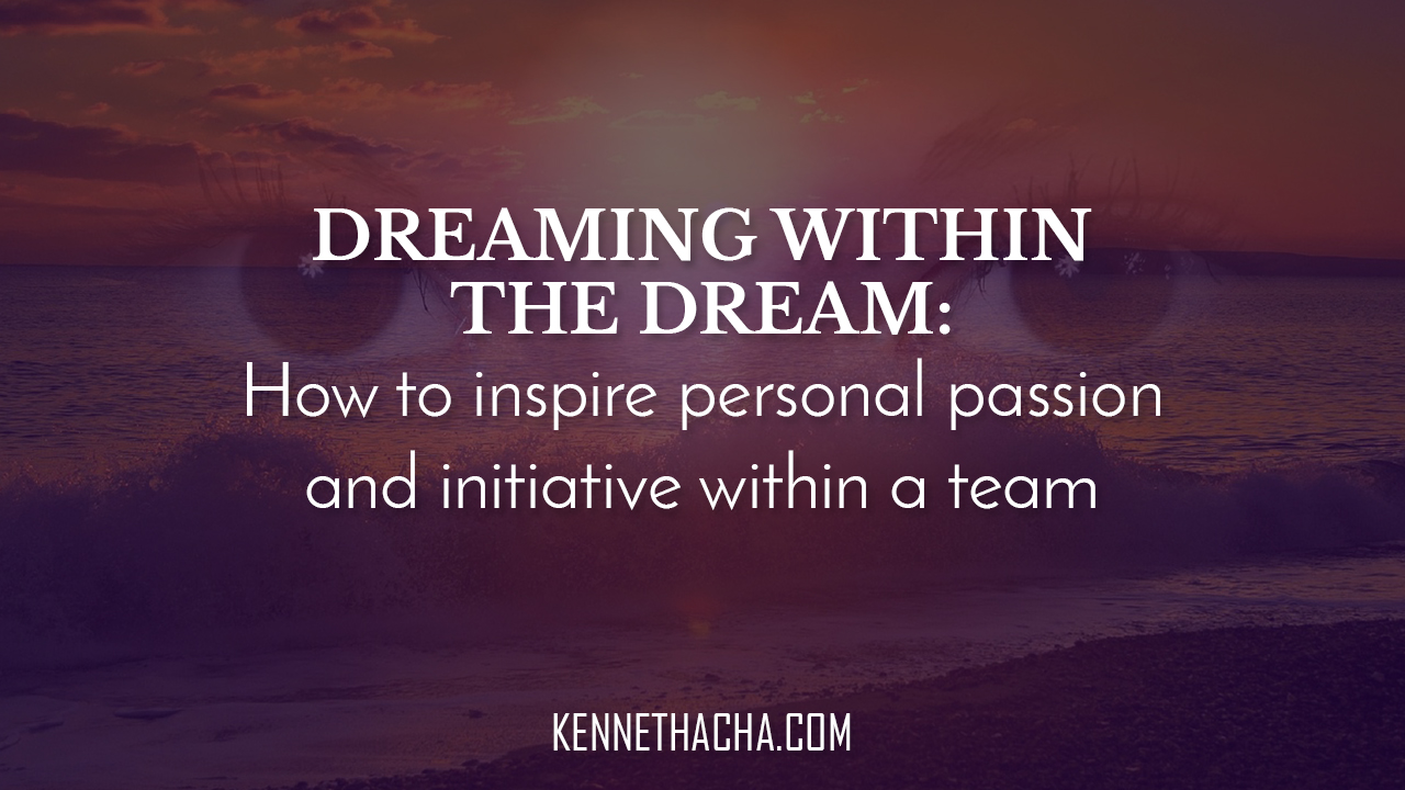 Dreaming within the Dream: How to inspire personal passion and initiative within a team