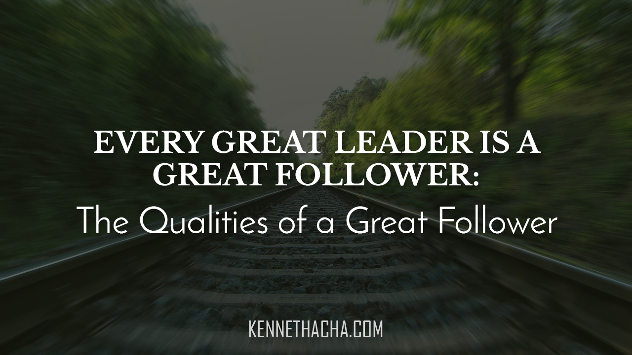 Every Great Leader is a Great Follower The Qualities of a Great Follower