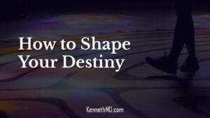 How to Shape Your Destiny